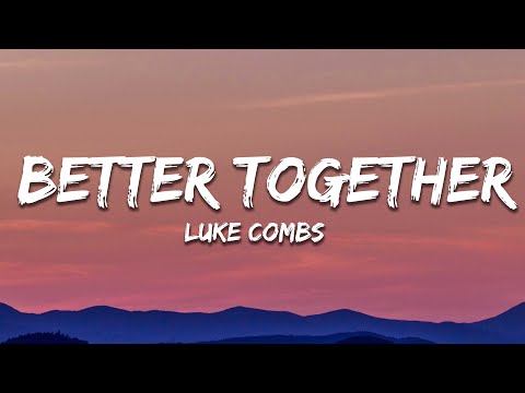 Luke Combs – Better Together (Lyrics)