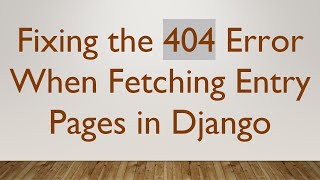 Fixing the 404 Error When Fetching Entry Pages in Django