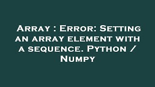 Array : Error: Setting an array element with a sequence. Python / Numpy