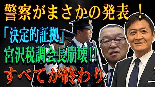 警察がまさかの発表 ! 「決定的証拠」宮沢税調会長崩壊!!すべてが終わり