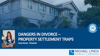 Dangers in Divorce – Property Settlements Traps