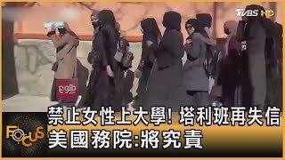 禁止女性上大學! 塔利班再失信 美國務院:將究責｜方念華｜FOCUS全球新聞 20221222@tvbsfocus