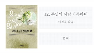 [샬롬의 노래 베스트 6] 12. 주님의 사랑 가득하네(마진욱 작곡) - 합창