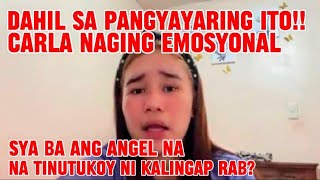 DAHIL SA PANGYAYARING ITO! CARLA NAGING EMOSYONAL | KALINGAP RAB