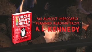 Uncle Shawn and Bill - An Almost Impeccably Planned Reading from A.L. Kennedy