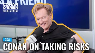 Q&A: Conan’s Advice On Taking Risks Before You’re Ready | Conan O'Brien Needs A Friend
