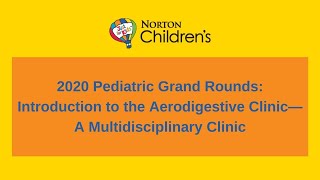 2020 Pediatric Grand Rounds: Introduction to the Aerodigestive Clinic—A Multidisciplinary Clinic