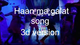 HAAN MAIN  GALAT SONG 3D VERSION