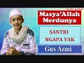 GUS AZMI ~ SANTRI NGAPA YAK (SYUBBANUL MUSLIMIN)