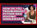 How Do You Troubleshoot Python Web Routing Middleware? - Python Code School