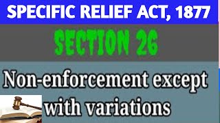 SEC 26 OF SPECIFIC RELIEF ACT, 1877 I No Enforcement Except with Variation