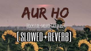 Aur Ho (Slowed+Reverb) | Rockstar | low pitch |