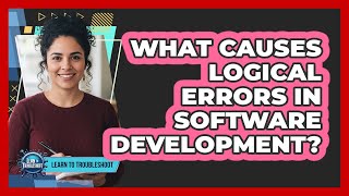 What Causes Logical Errors in Software Development?
