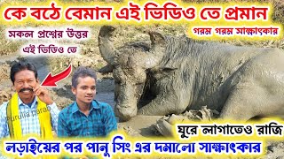 পানু সিং এর দমালো সাক্ষাৎকার!!কে বেমান এই ভিডিও তে হল প্রমান‌ !!  লড়াইয়ের পর