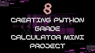 8_Creating python Grade Calculator mini project