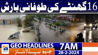 Geo News Headlines 7 AM | 16 hours of torrential rain - Weather Update| 28th February 2024