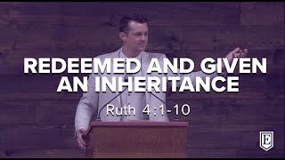 REDEEMED AND GIVEN AN INHERITANCE: Ruth 4:1-10