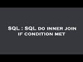 SQL : SQL do inner join if condition met
