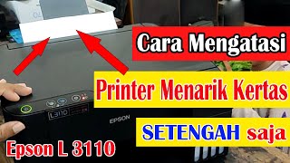 Cara Mengatasi Printer Epson L3110 Menarik Kertas Setengah