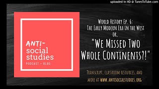 World History Ep. 6: The Early Modern Era in the West or, "We Missed Two Whole Continents?!"