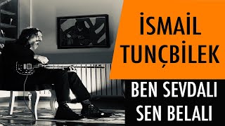 İSMAİL TUNÇBİLEK - BEN SEVDALI SEN BELALI