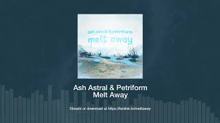 Ash Astral \u0026 Petriform - Melt Away