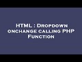 HTML : Dropdown onchange calling PHP Function
