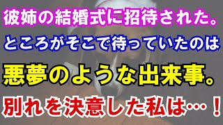 【スカッと】彼姉の結婚式に招待された。ところがそこで待っていたのは悪夢のような出来事。別れを決意した私は…！