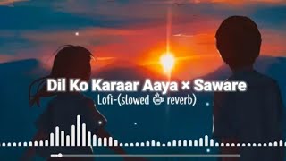 Dil Ko Karar Aaya x Saware | Lofi-Slowedandreverb Faith In Love Mashup[ Bollywood LoFi, Chill]