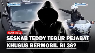 TEGAS❗ SESKAB TEDDY Tegur Pejabat Khusus Bermobil RI 36, Siapa❓