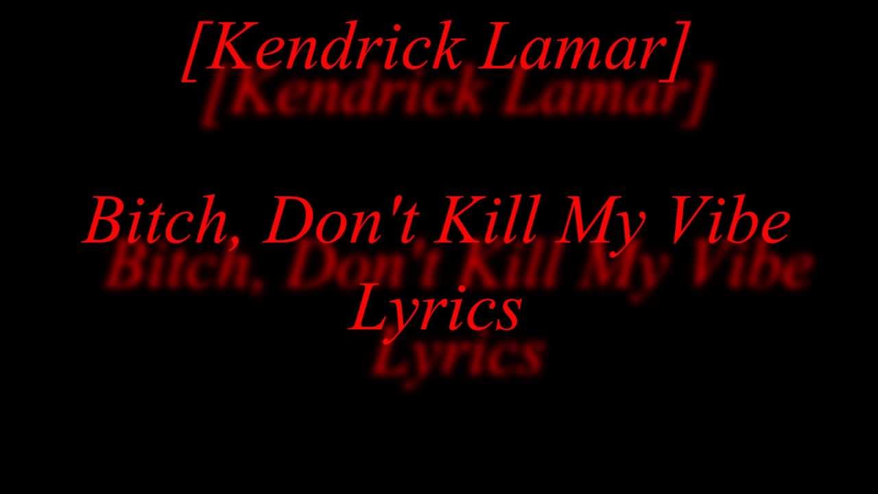 Kendrick Lamar - Bitch, Don't Kill My Vibe Lyrics - YouTube