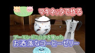 マキネッタで作る　お洒落なコーヒーゼリー【森のカフェ】