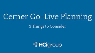 Cerner Go-Live Planning: 3 Things to Consider