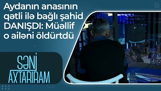 Aydanın anasının qətli ilə bağlı şahid DANIŞDI - Müəllif o ailəni öldürtdü - Səni Axtarıram