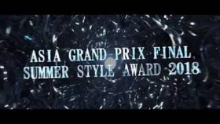 SUMMER STYLE AWARD 2018 ASIA GRAND PRIX FINAL OPENING【OFFICIAL MOVIE】