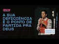 A SUA DEFICIÊNCIA É O PONTO DE PARTIDA PRA DEUS | CAMILA BARROS