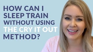 How can I sleep train without using the cry it out method?