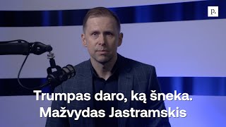 Trumpas daro, ką šneka. Mažvydas Jastramskis