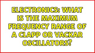 Electronics: What is the maximum frequency range of a Clapp or Vackar oscillators?