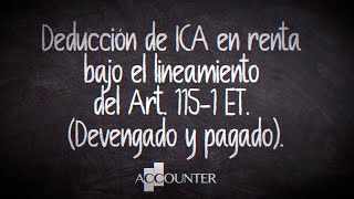 Deducción de ICA en renta bajo el lineamiento del Art. 115-1 ET. (Devengado y pagado).