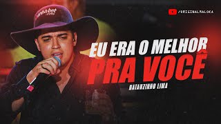 EU ERA O MELHOR PRA VOCÊ - Natanzinho Lima