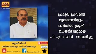 പ്രമുഖ പ്രവാസി വ്യവസായിയും പാര്‍ക്കോ ഗ്രൂപ്പ്  ചെയര്‍മാനുമായ പി എ റഹ്മാന്‍  അന്തരിച്ചു | KANNUR NEWS