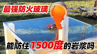 最强防火玻璃能防得住1500度的岩浆吗