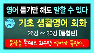 [기초생활영어 #26~30강 통합편] 생활영어 듣기만 해도 영어가 자연스럽게 나와요.매일 들으면 문장이 통째로 외워집니다.[기초영어회화 l 영어반복듣기 l 영어문장 통으로 외우기]