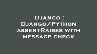 Django : Django/Python assertRaises with message check