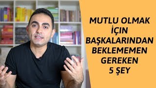 Mutlu Olmak İçin Başkalarından Beklememen Gereken 5 Şey