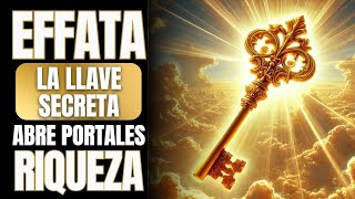 🟠 EFFATA | LA LLAVE SECRETA QUE ABRE TODAS LAS PUERTAS PARA LA RIQUEZA INMEDIATA EN TU VIDA