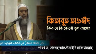 কিতাবুত তাওহীদ কিতাবের মাসয়ালাগুলোতে কি কোনো ভুল আছে? শায়খ ড. সালেহ আল-উসাইমি হাফিযাহুল্লাহ