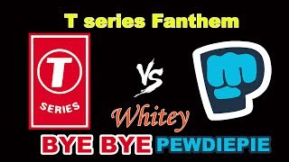 Tseries Fanthem | Tseries vs Pewdiepie | Whitey | Bye Bye Pewdiepie | Youtube ke king