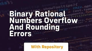 binary rational numbers overflow and rounding errors